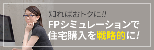 知ればお得に!!FPシュミレーションで住宅購入を戦略的に!