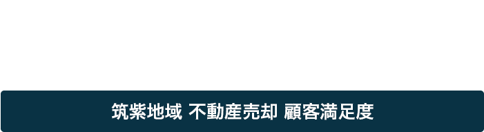 不動産売却時の顧客満足度が高い不動産会社　筑紫地域 不動産売却 顧客満足度